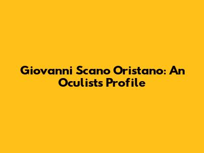 Giovanni Scano Oristano: An Oculist's Profile