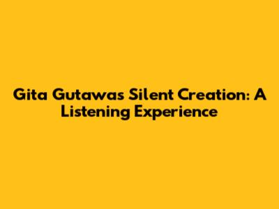 Gita Gutawa's Silent Creation: A Listening Experience