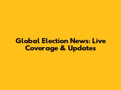 Global Election News: Live Coverage & Updates
