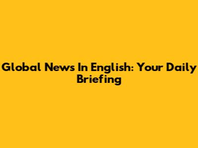 Global News In English: Your Daily Briefing
