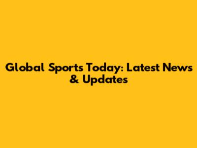 Global Sports Today: Latest News & Updates