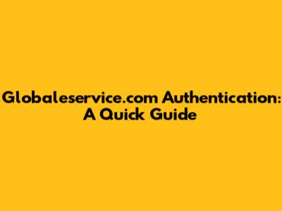 Globaleservice.com Authentication: A Quick Guide