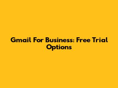 Gmail For Business: Free Trial Options