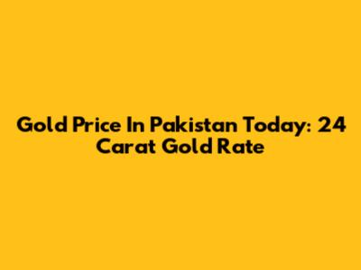 Gold Price In Pakistan Today: 24 Carat Gold Rate