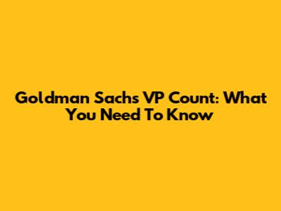 Goldman Sachs VP Count: What You Need To Know