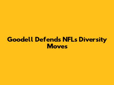 Goodell Defends NFL's Diversity Moves