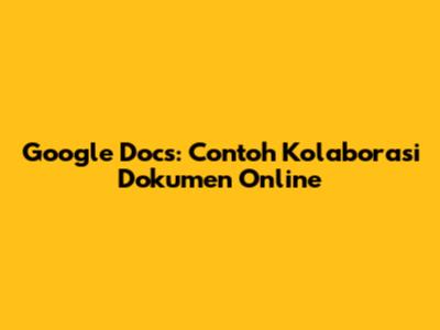 Google Docs: Contoh Kolaborasi Dokumen Online