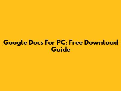Google Docs For PC: Free Download Guide
