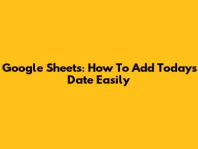 Google Sheets: How To Add Today's Date Easily