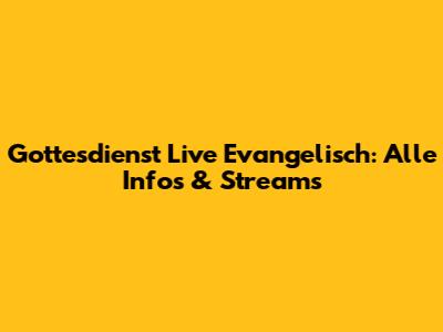 Gottesdienst Live Evangelisch: Alle Infos & Streams