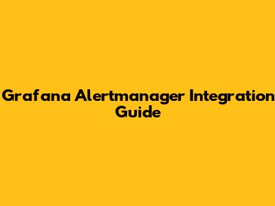 Grafana Alertmanager Integration Guide