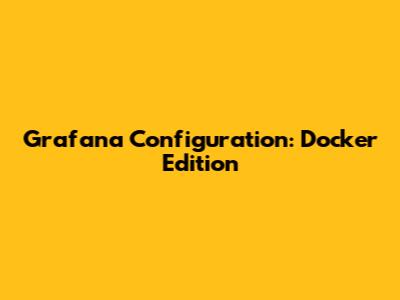 Grafana Configuration: Docker Edition