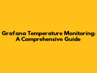 Grafana Temperature Monitoring: A Comprehensive Guide