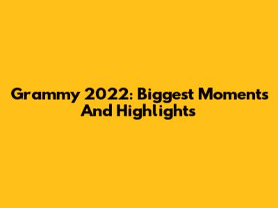 Grammy 2022: Biggest Moments And Highlights