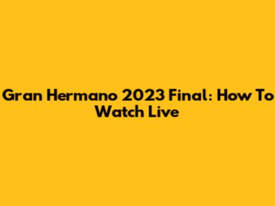 Gran Hermano 2023 Final: How To Watch Live