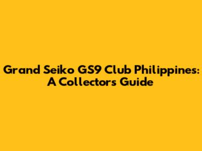 Grand Seiko GS9 Club Philippines: A Collector's Guide