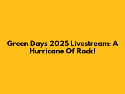 Green Day's 2025 Livestream: A Hurricane Of Rock!