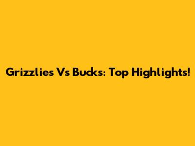 Grizzlies Vs Bucks: Top Highlights!