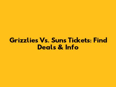 Grizzlies Vs. Suns Tickets: Find Deals & Info