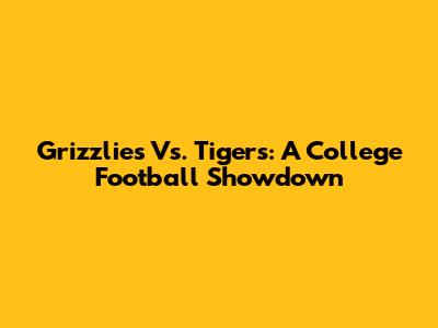 Grizzlies Vs. Tigers: A College Football Showdown