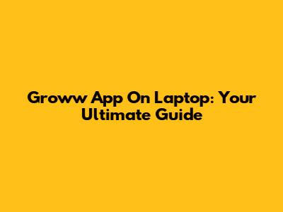 Groww App On Laptop: Your Ultimate Guide