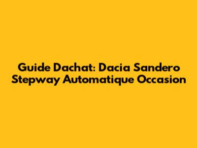 Guide D'achat: Dacia Sandero Stepway Automatique Occasion