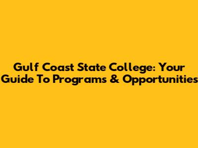Gulf Coast State College: Your Guide To Programs & Opportunities