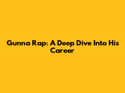 Gunna Rap: A Deep Dive Into His Career