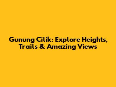 Gunung Cilik: Explore Heights, Trails & Amazing Views