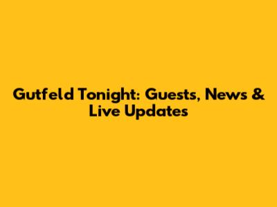 Gutfeld Tonight: Guests, News & Live Updates