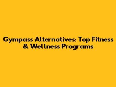 Gympass Alternatives: Top Fitness & Wellness Programs
