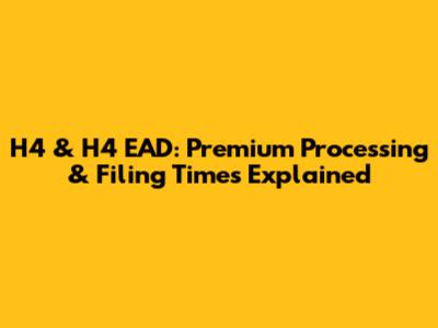 H4 & H4 EAD: Premium Processing & Filing Times Explained
