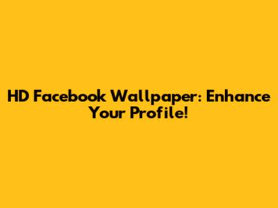 HD Facebook Wallpaper: Enhance Your Profile!