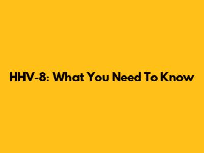 HHV-8: What You Need To Know