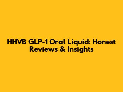 HHVB GLP-1 Oral Liquid: Honest Reviews & Insights