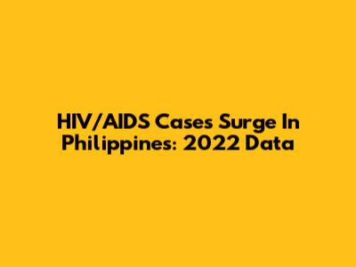 HIV/AIDS Cases Surge In Philippines: 2022 Data