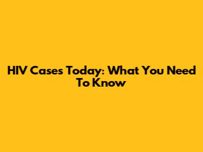 HIV Cases Today: What You Need To Know