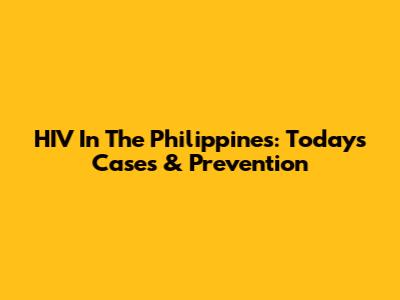 HIV In The Philippines: Today's Cases & Prevention
