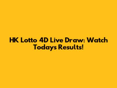HK Lotto 4D Live Draw: Watch Today's Results!