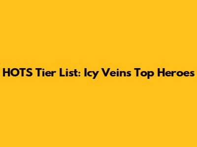 HOTS Tier List: Icy Veins' Top Heroes