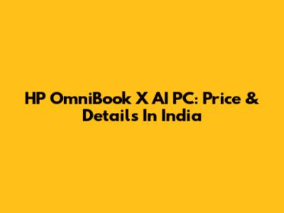 HP OmniBook X AI PC: Price & Details In India