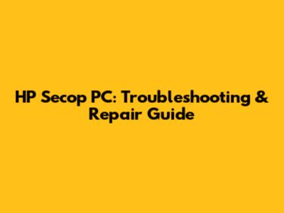 HP Secop PC: Troubleshooting & Repair Guide
