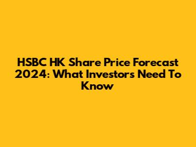HSBC HK Share Price Forecast 2024: What Investors Need To Know