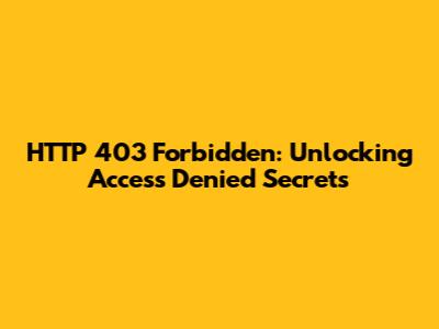 HTTP 403 Forbidden: Unlocking Access Denied Secrets