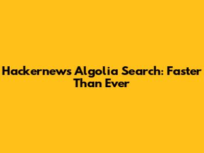 Hackernews Algolia Search: Faster Than Ever