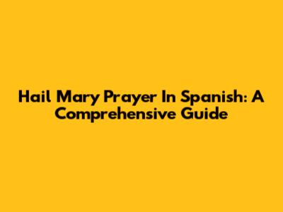Hail Mary Prayer In Spanish: A Comprehensive Guide