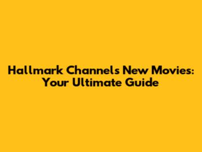 Hallmark Channel's New Movies: Your Ultimate Guide