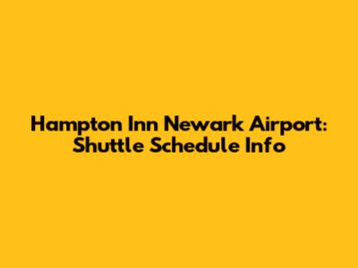 Hampton Inn Newark Airport: Shuttle Schedule Info