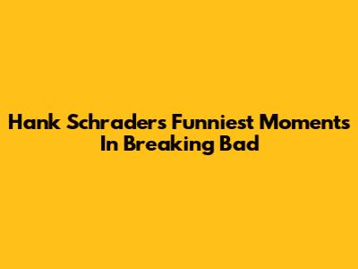 Hank Schrader's Funniest Moments In Breaking Bad