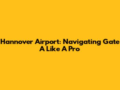 Hannover Airport: Navigating Gate A Like A Pro